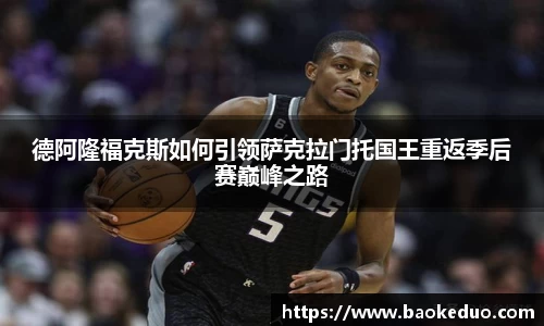 德阿隆福克斯如何引领萨克拉门托国王重返季后赛巅峰之路